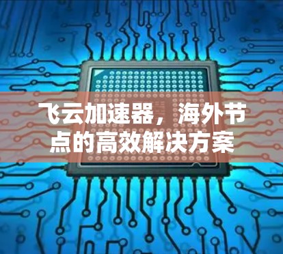 飞云加速器，海外节点的高效解决方案