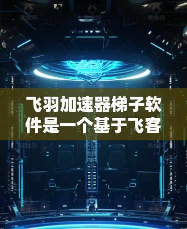 飞羽加速器梯子软件是一个基于飞客网络加速服务的工具，旨在提升用户在飞客网络上的下载速度。以下是一个详细的总结