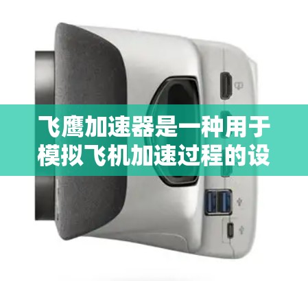 飞鹰加速器是一种用于模拟飞机加速过程的设备，旨在评估飞机在加速时的稳定性。以下是关于稳定测试的详细分析