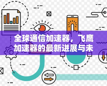 全球通信加速器，飞鹰加速器的最新进展与未来展望
