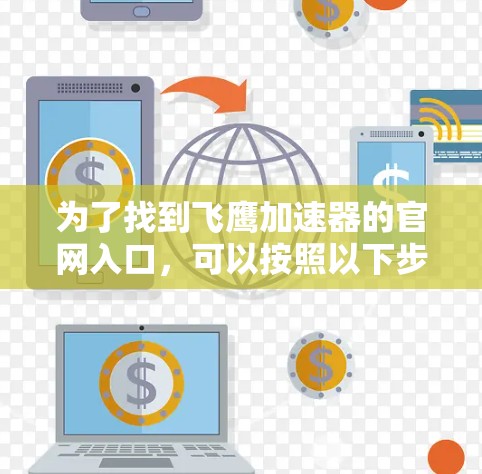 为了找到飞鹰加速器的官网入口，可以按照以下步骤进行