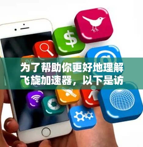 为了帮助你更好地理解飞旋加速器，以下是访问其官方网站的步骤和信息