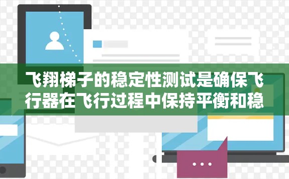 飞翔梯子的稳定性测试是确保飞行器在飞行过程中保持平衡和稳定的关键步骤。以下是详细的步骤和分析