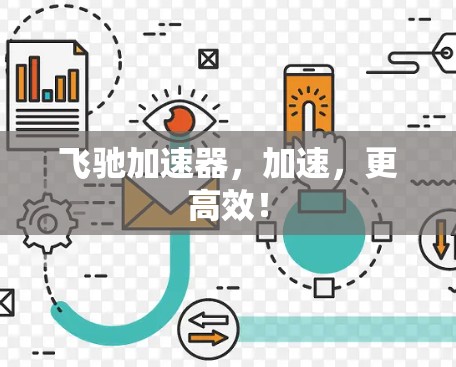 飞驰加速器，加速，更高效！