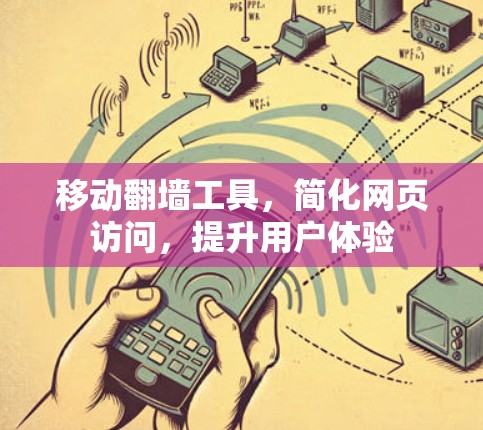 移动翻墙工具，简化网页访问，提升用户体验