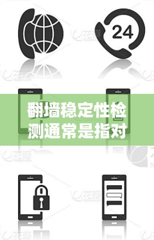 翻墙稳定性检测通常是指对网络访问的稳定性进行评估，以确保网络设备和应用场景之间的连接不会因异常或故障而导致系统崩溃、网络中断或数据丢失。以下是一些涉及翻墙稳定性的检测方法和考虑因素