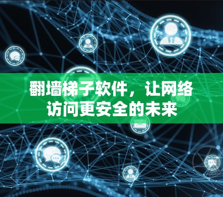 翻墙梯子软件，让网络访问更安全的未来
