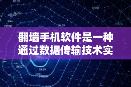 翻墙手机软件是一种通过数据传输技术实现用户隐私保护的工具，主要针对加密和翻墙的需求。以下是对该主题的详细总结和解释
