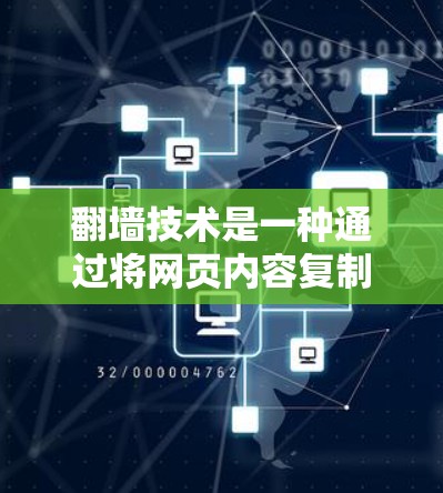 翻墙技术是一种通过将网页内容复制到另一个服务器或网站的方法，通常用于保护个人网络安全和隐私。以下是关于翻墙使用的教程和资源