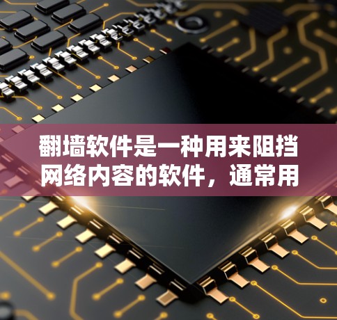 翻墙软件是一种用来阻挡网络内容的软件，通常用于阻止刷视频、刷直播等。以下是使用翻墙软件的指南