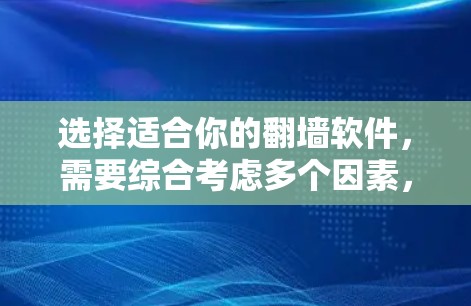 选择适合你的翻墙软件，需要综合考虑多个因素，包括功能需求、预算、兼容性、社区支持以及用户反馈等。以下是一个详细的步骤指南