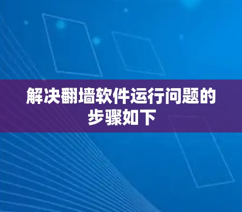 解决翻墙软件运行问题的步骤如下