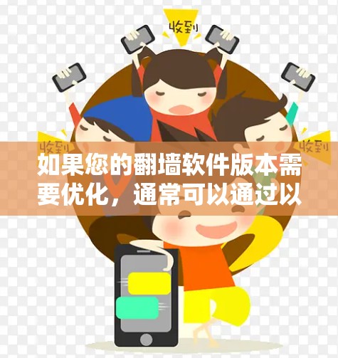 如果您的翻墙软件版本需要优化，通常可以通过以下步骤进行