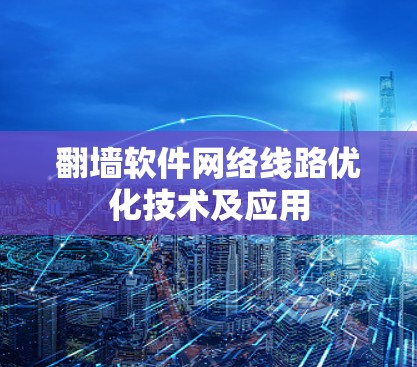 翻墙软件网络线路优化技术及应用