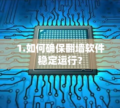 1.如何确保翻墙软件稳定运行？