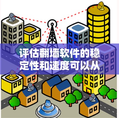 评估翻墙软件的稳定性和速度可以从多个维度进行分析，以下是一步步的评估策略