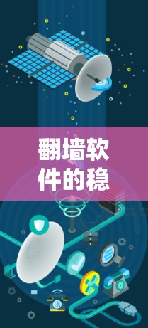 翻墙软件的稳定体验对用户使用至关重要，因为它直接影响用户体验和数据传输效率。以下是对翻墙软件稳定体验的详细分析
