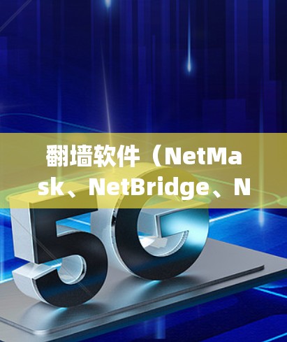 翻墙软件（NetMask、NetBridge、NetSwitch等）的体验分析可以从以下几个方面进行