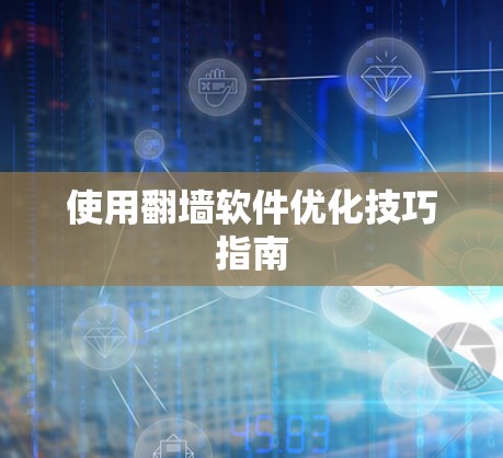 使用翻墙软件优化技巧指南