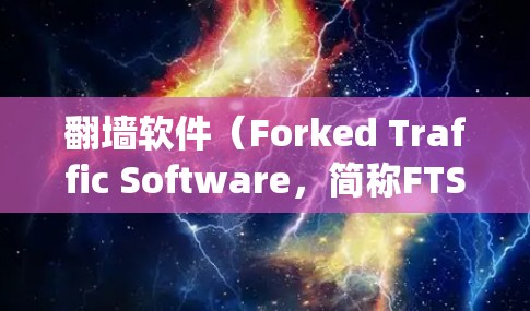 翻墙软件（Forked Traffic Software，简称FTS）是一种用于绕过或阻止防火墙的工具，通常包括自动解密软件和直接上传流量的工具。以下是对翻墙软件性能的排名和分析