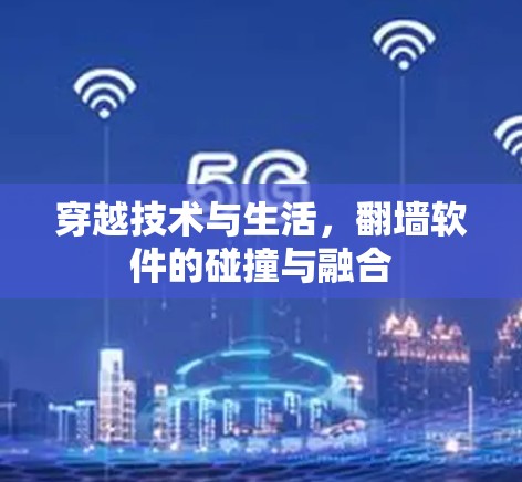 穿越技术与生活，翻墙软件的碰撞与融合