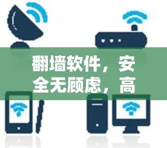 翻墙软件，安全无顾虑，高效便捷