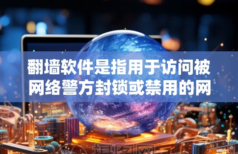 翻墙软件是指用于访问被网络警方封锁或禁用的网站的软件。如果您的网络被封锁，您可以通过翻墙软件访问被禁用的网站。以下是几种免费的翻墙软件推荐
