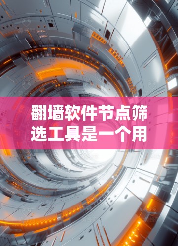 翻墙软件节点筛选工具是一个用于筛选、管理或分析绕过防火墙的软件工具。以下是一个可能的解决方案，支持多种编程语言，集成API接口，提供多种功能，如筛选、分析和集成，适合多种环境
