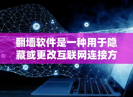 翻墙软件是一种用于隐藏或更改互联网连接方式的工具，旨在保护用户隐私和安全。以下是对翻墙软件的详细介绍
