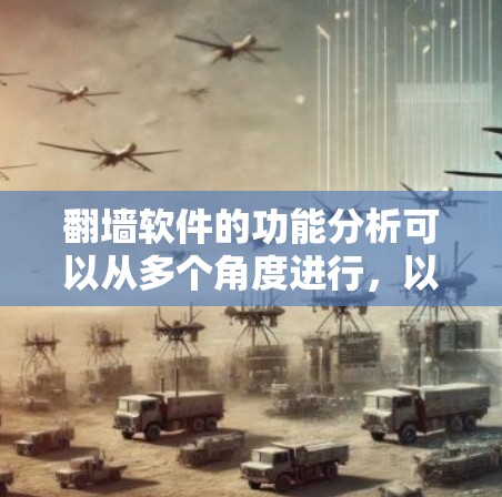 翻墙软件的功能分析可以从多个角度进行，以下是其主要功能的总结