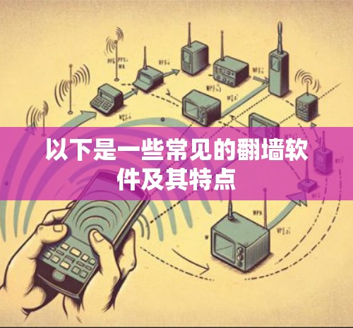 以下是一些常见的翻墙软件及其特点