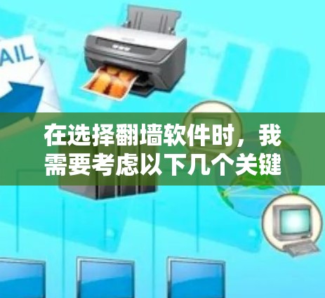 在选择翻墙软件时，我需要考虑以下几个关键因素