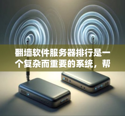 翻墙软件服务器排行是一个复杂而重要的系统，帮助用户管理和维护翻墙服务器，确保它们的安全、高效和稳定运行。以下是对服务器排行的详细分步说明