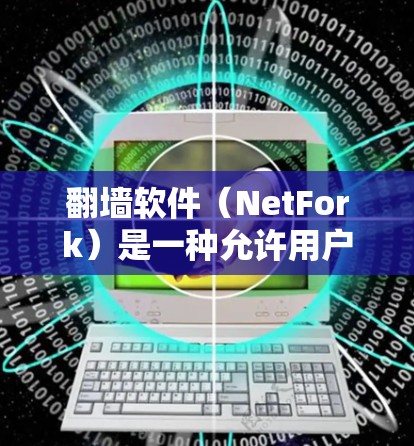 翻墙软件（NetFork）是一种允许用户访问其他网络（如WWW）的软件，通常用于跨平台访问和多语言访问。以下是一个关于多平台支持的详细说明