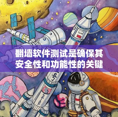 翻墙软件测试是确保其安全性和功能性的关键步骤。以下是一些可能的测试问题及其解决方案