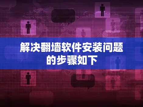 解决翻墙软件安装问题的步骤如下