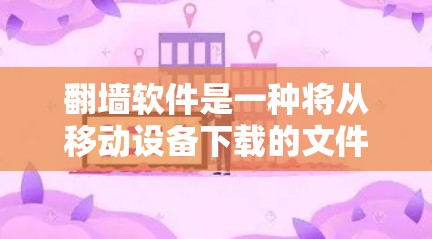 翻墙软件是一种将从移动设备下载的文件或图片转移到目标设备（如电脑或手机）的软件。以下是使用翻墙软件的步骤和注意事项
