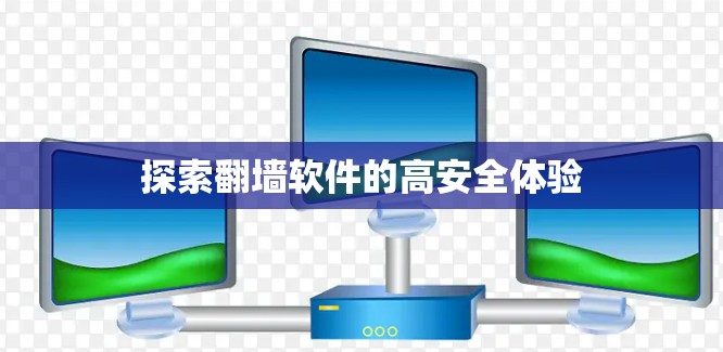 探索翻墙软件的高安全体验