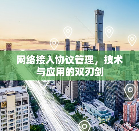 网络接入协议管理，技术与应用的双刃剑