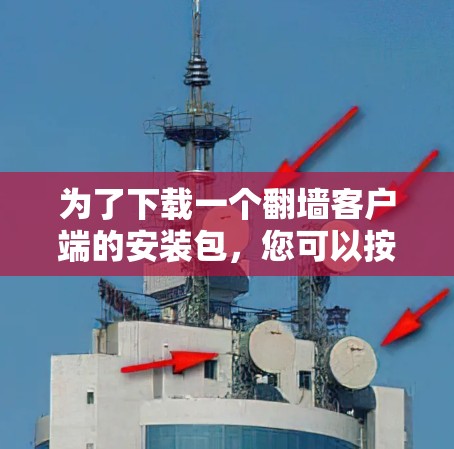 为了下载一个翻墙客户端的安装包，您可以按照以下步骤进行
