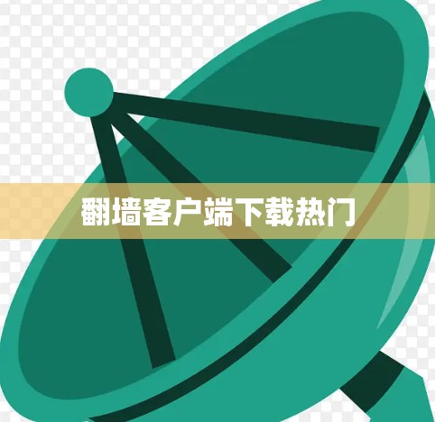 翻墙客户端下载热门