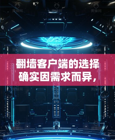 翻墙客户端的选择确实因需求而异，但以下是一些常见的推荐，你可以在其中找到合适的