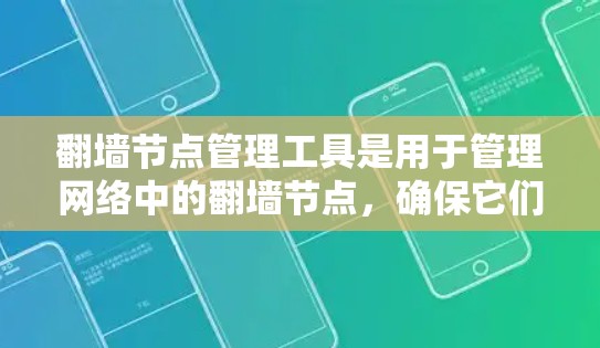翻墙节点管理工具是用于管理网络中的翻墙节点，确保它们的安全性和网络性能。以下是对翻墙节点管理工具的总结和建议