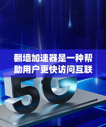 翻墙加速器是一种帮助用户更快访问互联网的工具，通常包括多种类型，如SpeedBump、SpeedUp、Streamz、Zero、AndStream等。以下是几个常见的翻墙加速器及其性能表现，供您参考
