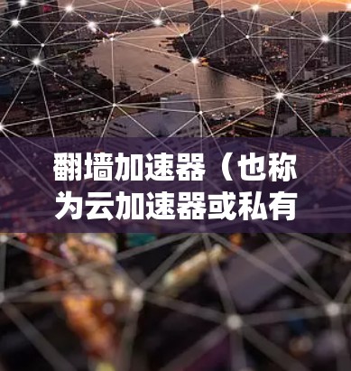 翻墙加速器（也称为云加速器或私有云加速器）是用于绕过互联网防火墙的软件，使数据以更快的速度传输到目标服务器。在高速线路（如4G、5G）方面，加速器可以显著提升数据传输速度。以下是详细的信息