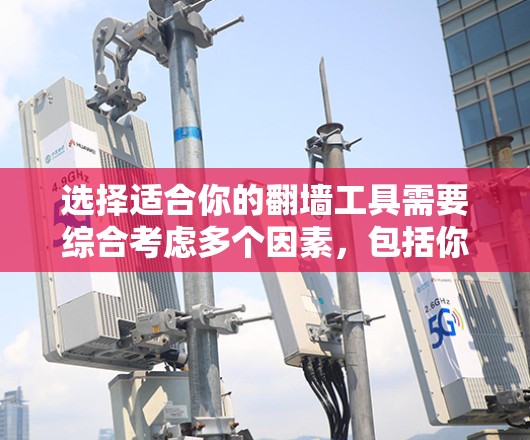 选择适合你的翻墙工具需要综合考虑多个因素，包括你的网络环境、需求、安全性、兼容性和预算。以下是详细的步骤指南