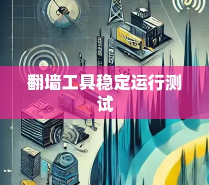 翻墙工具稳定运行测试
