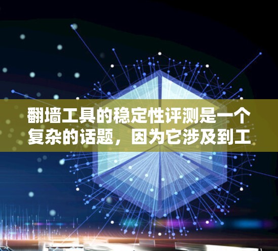 翻墙工具的稳定性评测是一个复杂的话题，因为它涉及到工具的可靠性和稳定性。以下是对翻墙工具稳定性的几个关键点