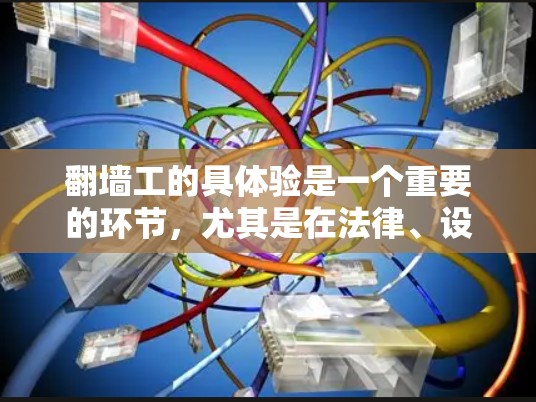 翻墙工的具体验是一个重要的环节，尤其是在法律、设计、法律、工程等领域的实践过程中，验墙工的具体验排列表可以帮助确保操作的正确性、合规性以及安全效果。以下是一个详细的验墙工具体验排行