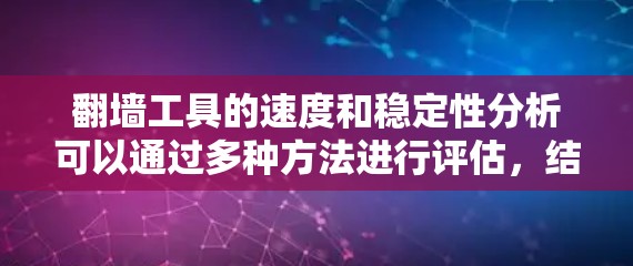 翻墙工具的速度和稳定性分析可以通过多种方法进行评估，结合日志分析和性能指标来全面理解其运行效率。以下是对该过程的总结和建议